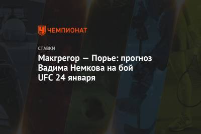 Макгрегор — Порье: прогноз Вадима Немкова на бой UFC 24 января