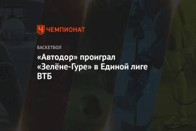 «Автодор» проиграл «Зелёне-Гуре» в Единой лиге ВТБ