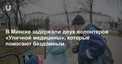 В Минске задержали двух волонтеров «Уличной медицины», которые помогают бездомным