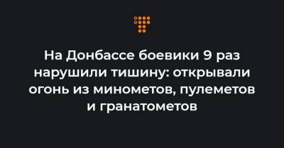 На Донбассе боевики 9 раз нарушили тишину: открывали огонь из минометов, пулеметов и гранатометов