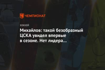 Михайлов: такой безобразный ЦСКА увидел впервые в сезоне. Нет лидера масштаба Шипачёва