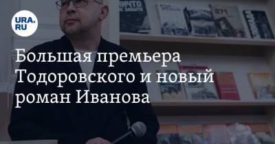 Большая премьера Тодоровского и новый роман Иванова