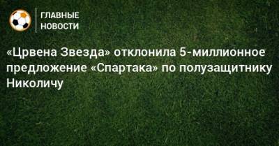 «Црвена Звезда» отклонила 5-миллионное предложение «Спартака» по полузащитнику Николичу
