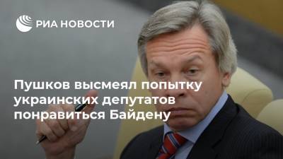 Пушков высмеял попытку украинских депутатов понравиться Байдену