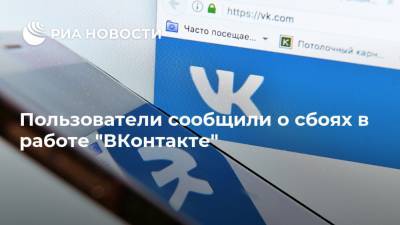 Пользователи сообщили о сбоях в работе "ВКонтакте"