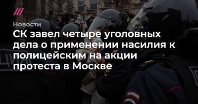 СК завел четыре уголовных дела о применении насилия к полицейским на акции протеста в Москве