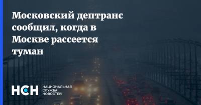 Московский дептранс сообщил, когда в Москве рассеется туман