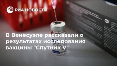 В Венесуэле рассказали о результатах исследования вакцины "Спутник V"