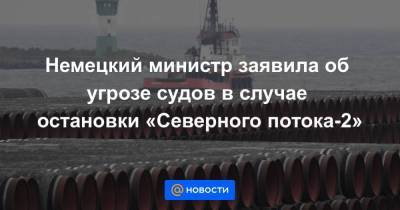 Немецкий министр заявила об угрозе судов в случае остановки «Северного потока-2»