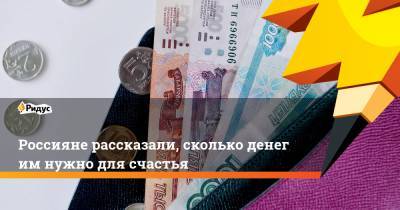 Россияне рассказали, сколько денег имнужно для счастья
