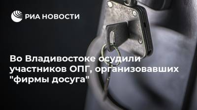 Во Владивостоке осудили участников ОПГ, организовавших "фирмы досуга"