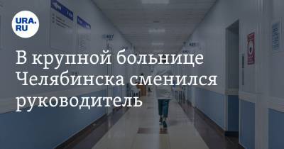 В крупной больнице Челябинска сменился руководитель