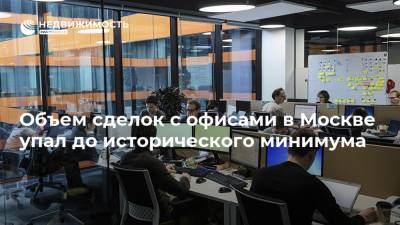 Объем сделок с офисами в Москве упал до исторического минимума
