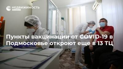 Пункты вакцинации от COVID-19 в Подмосковье откроют еще в 13 ТЦ