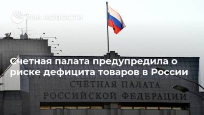 Счетная палата предупредила о риске дефицита товаров в России