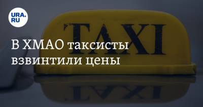 В ХМАО таксисты взвинтили цены