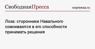 Лоза: сторонники Навального сомневаются в его способности принимать решения