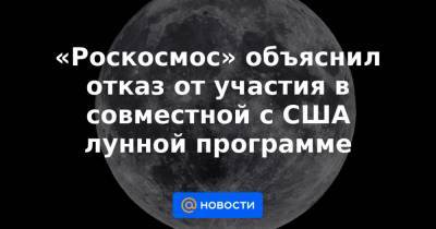 «Роскосмос» объяснил отказ от участия в совместной с США лунной программе