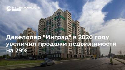 Девелопер "Инград" в 2020 году увеличил продажи недвижимости на 29% - realty.ria.ru - Москва - Инград