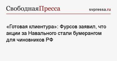 «Готовая клиентура»: Фурсов заявил, что акции за Навального стали бумерангом для чиновников РФ