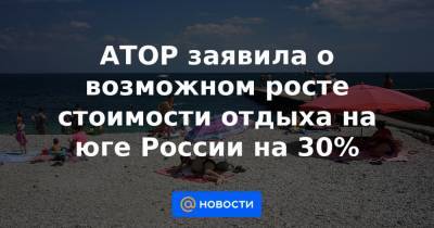 АТОР заявила о возможном росте стоимости отдыха на юге России на 30%