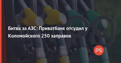 Битва за АЗС: Приватбанк отсудил у Коломойского 250 заправок