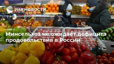 Минсельхоз не ожидает дефицита продовольствия в России
