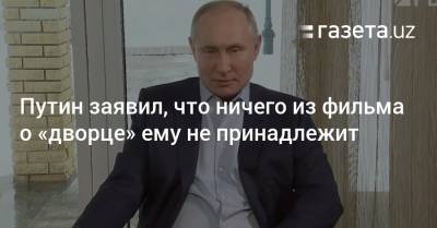 Путин заявил, что ничего из фильма о «дворце» ему не принадлежит