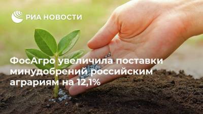 ФосАгро увеличила поставки минудобрений российским аграриям на 12,1%