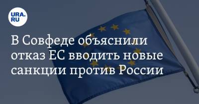 В Совфеде объяснили отказ ЕС вводить новые санкции против России