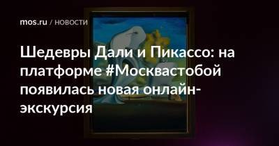 Шедевры Дали и Пикассо: на платформе #Москвастобой появилась новая онлайн-экскурсия
