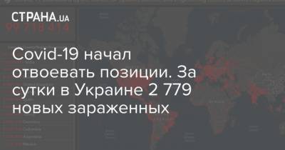 Covid-19 начал отвоевать позиции. За сутки в Украине 2 779 новых зараженных