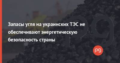 Запасы угля на украинских ТЭС не обеспечивают энергетическую безопасность страны