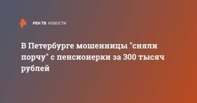 В Петербурге мошенницы "сняли порчу" с пенсионерки за 300 тысяч рублей
