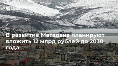 В развитие Магадана планируют вложить 12 млрд рублей до 2030 года