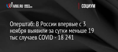 Оперштаб: В России впервые с 3 ноября выявили за сутки меньше 19 тыс случаев COVID — 18 241