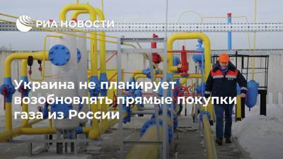 Украина не планирует возобновлять прямые покупки газа из России