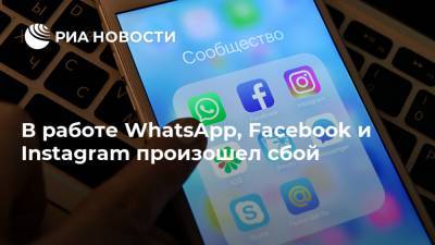В работе WhatsApp, Facebook и Instagram произошел сбой
