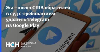 Экс-посол США обратился в суд с требованием удалить Telegram из Google Play