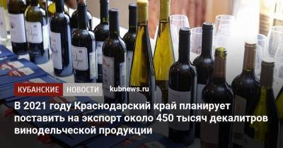 В 2021 году Краснодарский край планирует поставить на экспорт около 450 тысяч декалитров винодельческой продукции