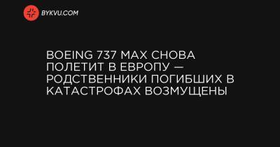 Boeing 737 MAX снова полетит в Европу — родственники погибших в катастрофах возмущены