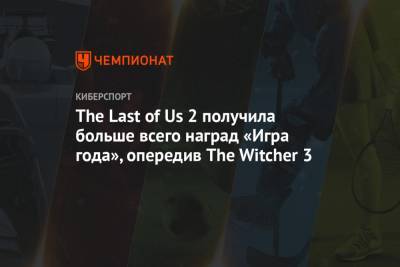The Last of Us 2 получила больше всего наград «Игра года», опередив The Witcher 3