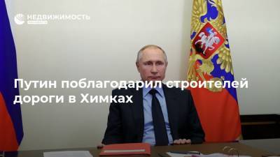 Путин поблагодарил строителей дороги в Химках