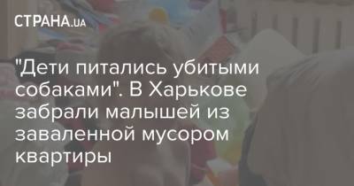 "Дети питались убитыми собаками". В Харькове забрали малышей из заваленной мусором квартиры