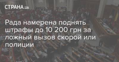 Рада намерена поднять штрафы до 10 200 грн за ложный вызов скорой или полиции