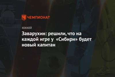 Заварухин: решили, что на каждой игре у «Сибири» будет новый капитан