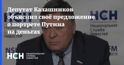 Депутат Калашников объяснил своё предложение о портрете Путина на деньгах