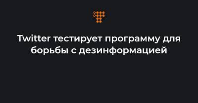 Twitter тестирует программу для борьбы с дезинформацией