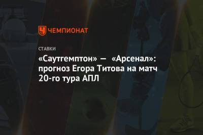 «Саутгемптон» — «Арсенал»: прогноз Егора Титова на матч 20-го тура АПЛ