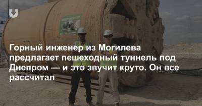 Горный инженер из Могилева предлагает пешеходный туннель под Днепром — и это звучит круто. Он все рассчитал